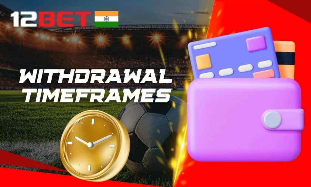 How long do 12Bet withdrawals take in India?